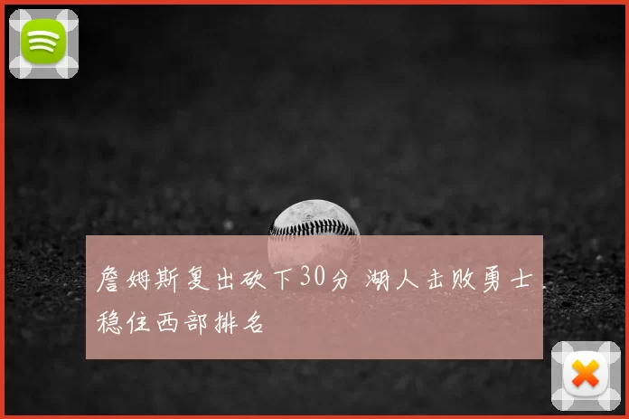 詹姆斯复出砍下30分 湖人击败勇士稳住西部排名