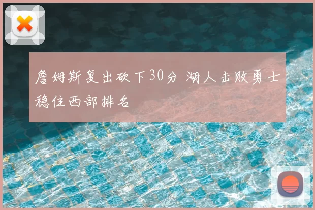 詹姆斯复出砍下30分 湖人击败勇士稳住西部排名