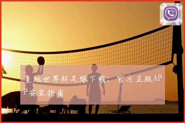 皇冠世界杯足球下载：官方正版APP安装指南