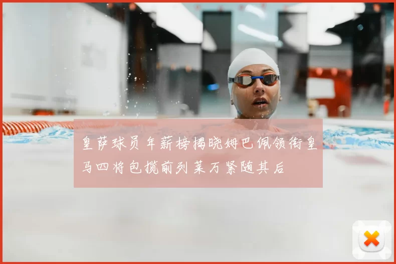 皇萨球员年薪榜揭晓姆巴佩领衔皇马四将包揽前列莱万紧随其后