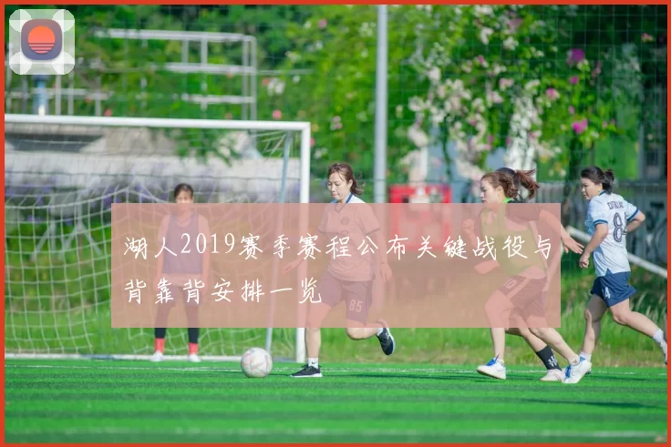 湖人2019赛季赛程公布关键战役与背靠背安排一览