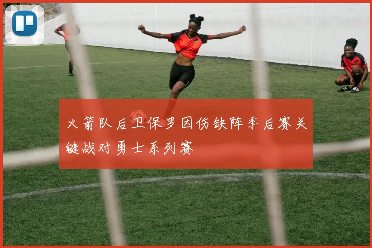 火箭队后卫保罗因伤缺阵季后赛关键战对勇士系列赛