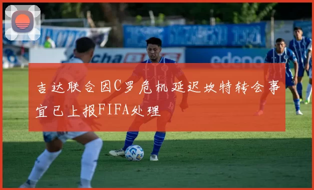 吉达联合因C罗危机延迟坎特转会事宜已上报FIFA处理
