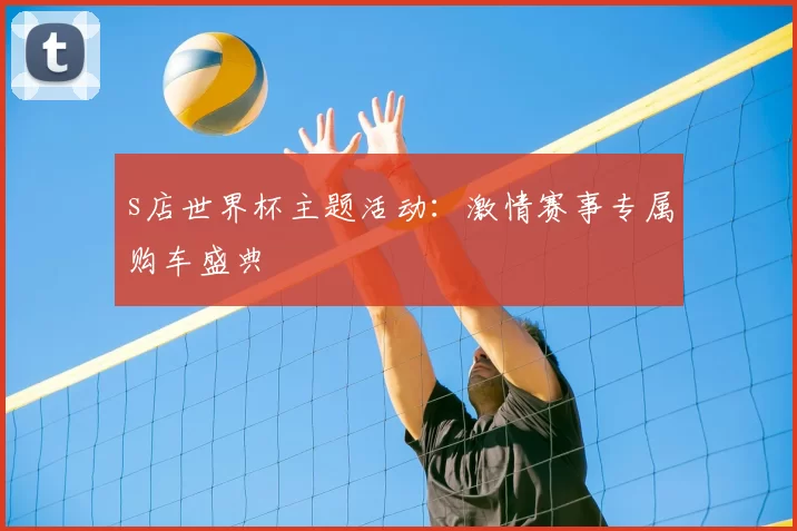 s店世界杯主题活动：激情赛事专属购车盛典