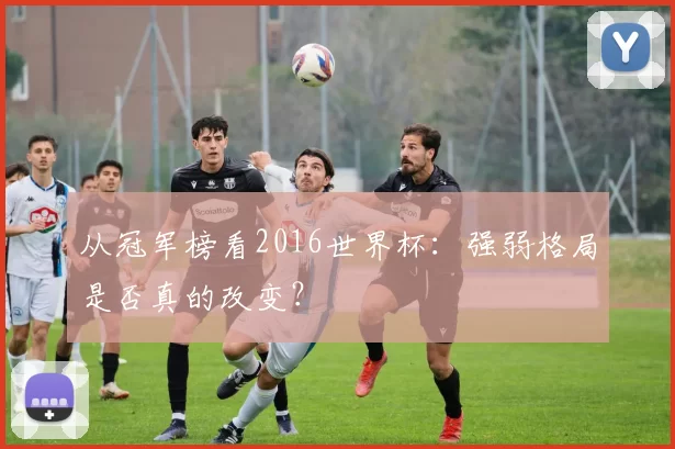 从冠军榜看2016世界杯：强弱格局是否真的改变？