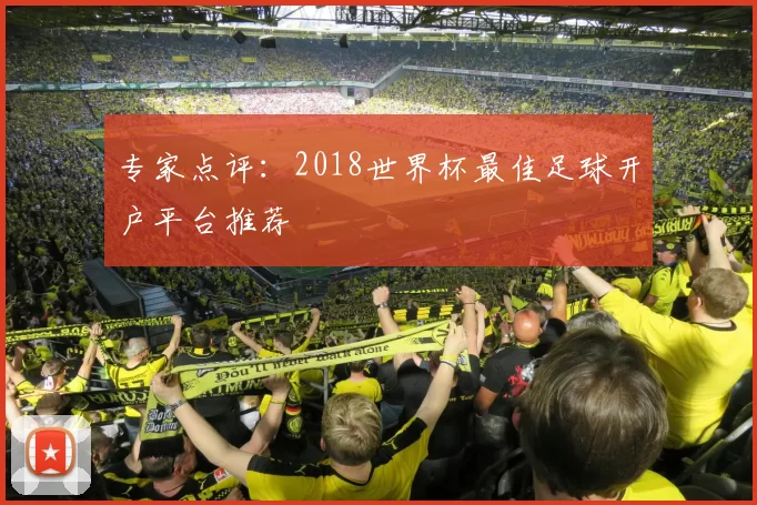 专家点评:2018世界杯最佳足球开户平台推荐