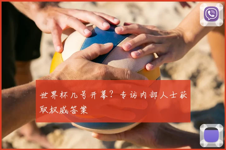 世界杯几号开幕？专访内部人士获取权威答案