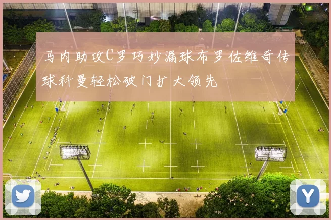 马内助攻C罗巧妙漏球布罗佐维奇传球科曼轻松破门扩大领先
