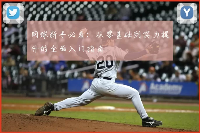 网球新手必看：从零基础到实力提升的全面入门指南